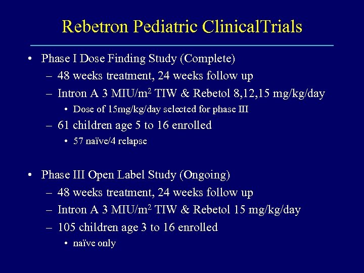 Rebetron Pediatric Clinical. Trials • Phase I Dose Finding Study (Complete) – 48 weeks