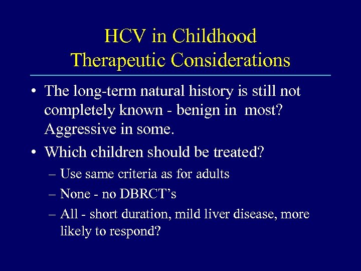 HCV in Childhood Therapeutic Considerations • The long-term natural history is still not completely