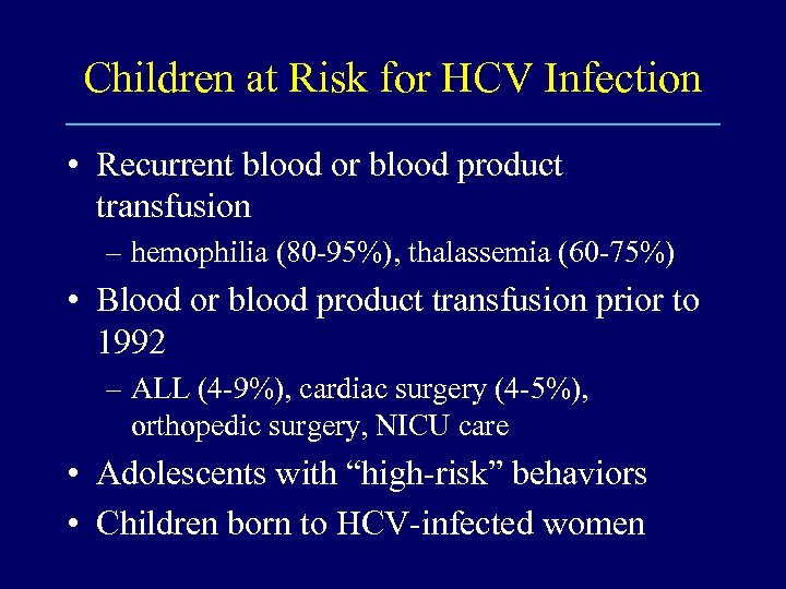 Children at Risk for HCV Infection • Recurrent blood or blood product transfusion –