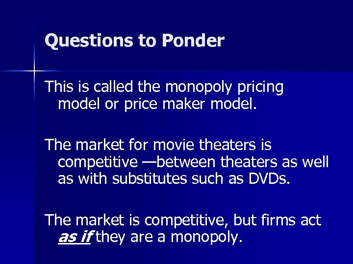 Questions to Ponder This is called the monopoly pricing model or price maker model.