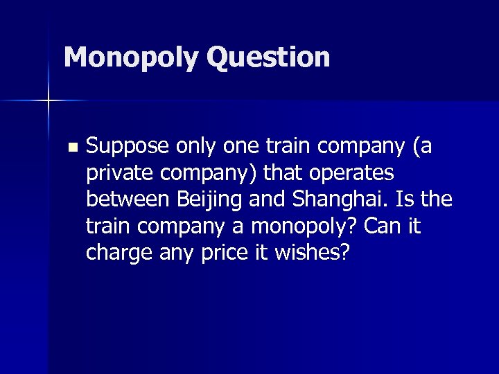 Monopoly Question n Suppose only one train company (a private company) that operates between