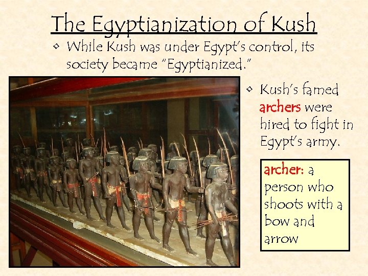 The Egyptianization of Kush • While Kush was under Egypt’s control, its society became