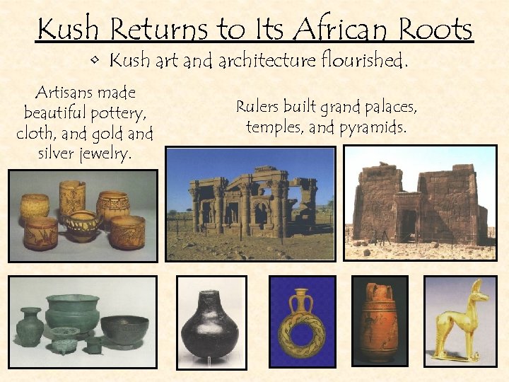 Kush Returns to Its African Roots • Kush art and architecture flourished. Artisans made