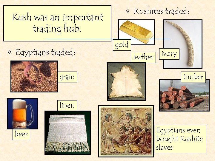 Kush was an important trading hub. • Egyptians traded: grain • Kushites traded: gold