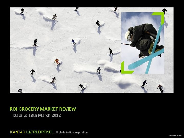 ROI GROCERY MARKET REVIEW – Data to 18 th March 2012 © Kantar Worldpanel