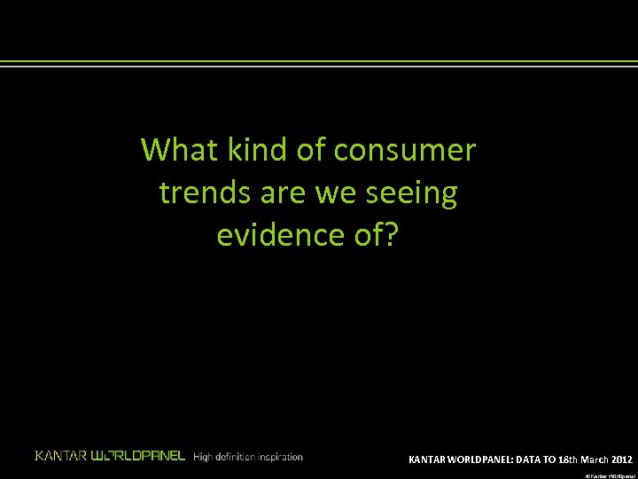 What kind of consumer trends are we seeing evidence of? KANTAR WORLDPANEL: DATA TO