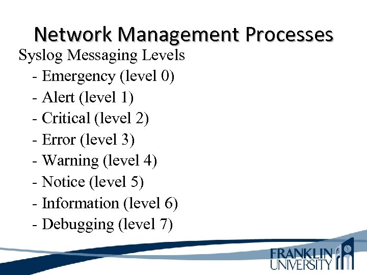 Network Management Processes Syslog Messaging Levels - Emergency (level 0) - Alert (level 1)