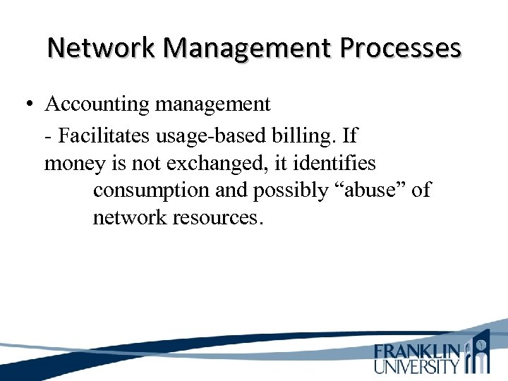 Network Management Processes • Accounting management - Facilitates usage-based billing. If money is not