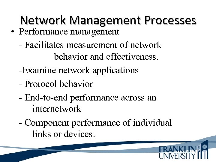 Network Management Processes • Performance management - Facilitates measurement of network behavior and effectiveness.
