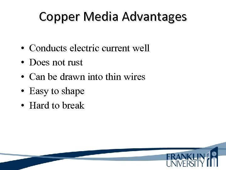 Copper Media Advantages • • • Conducts electric current well Does not rust Can