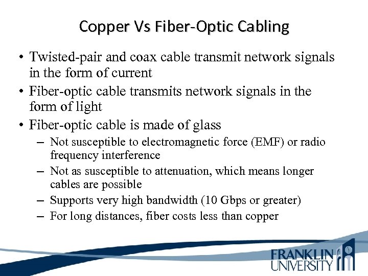 Copper Vs Fiber-Optic Cabling • Twisted-pair and coax cable transmit network signals in the