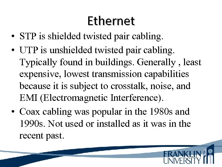 Ethernet • STP is shielded twisted pair cabling. • UTP is unshielded twisted pair