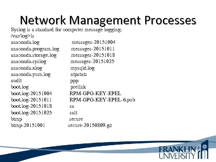 Network Management Processes Syslog is a standard for computer message logging. /var/log>ls anaconda. log