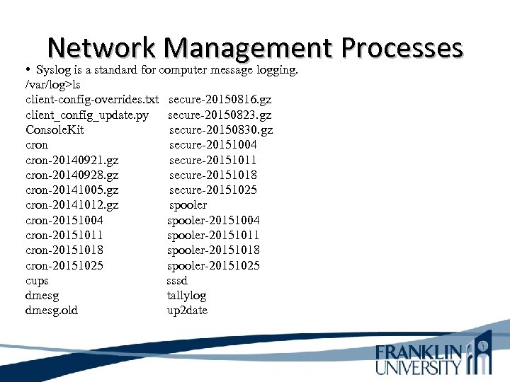 Network Management Processes • Syslog is a standard for computer message logging. /var/log>ls client-config-overrides.