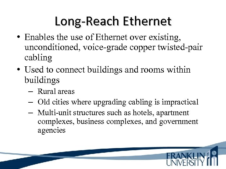 Long-Reach Ethernet • Enables the use of Ethernet over existing, unconditioned, voice-grade copper twisted-pair