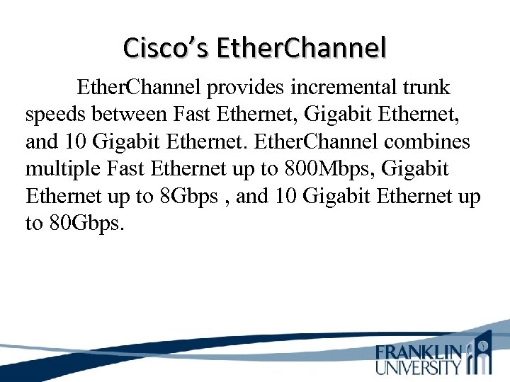 Cisco’s Ether. Channel provides incremental trunk speeds between Fast Ethernet, Gigabit Ethernet, and 10
