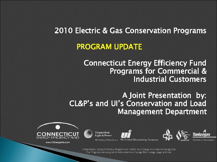 2010 Electric & Gas Conservation Programs PROGRAM UPDATE Connecticut Energy Efficiency Fund Programs for