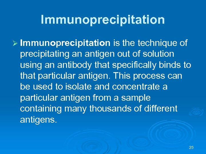 Immunoprecipitation Ø Immunoprecipitation is the technique of precipitating an antigen out of solution using