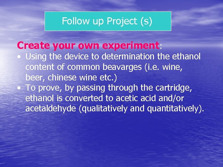 Follow up Project (s) Create your own experiment: • Using the device to determination