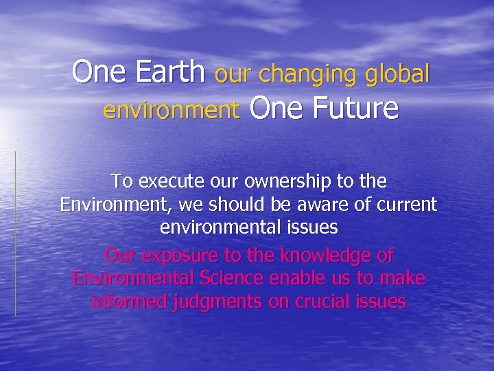 One Earth our changing global environment One Future To execute our ownership to the