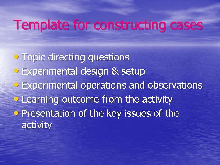 Template for constructing cases • Topic directing questions • Experimental design & setup •