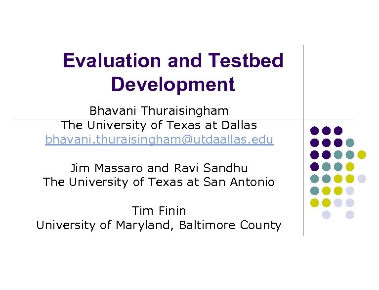 Evaluation and Testbed Development Bhavani Thuraisingham The University of Texas at Dallas bhavani. thuraisingham@utdaallas.