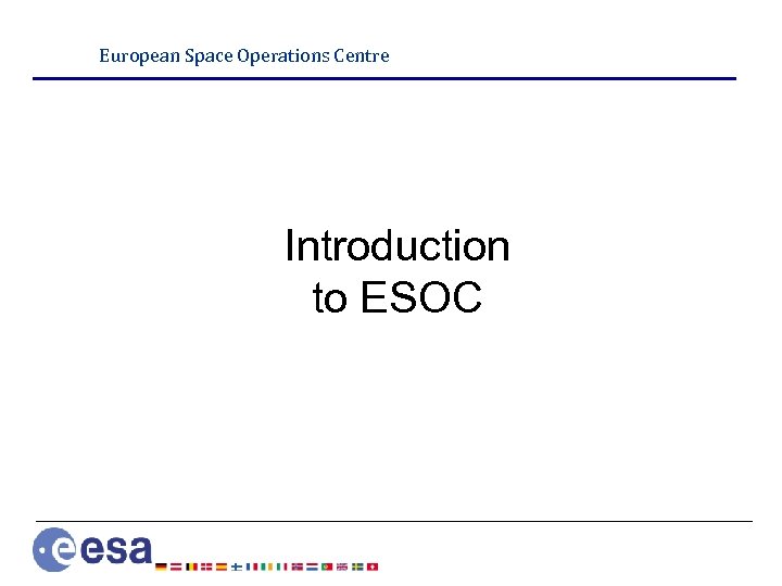 European Space Operations Centre Introduction to ESOC 