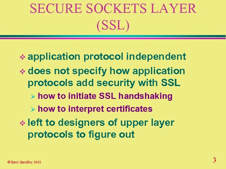 SECURE SOCKETS LAYER (SSL) v application protocol independent v does not specify how application
