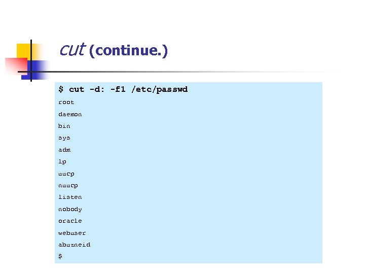 cut (continue. ) $ cut -d: -f 1 /etc/passwd root daemon bin sys adm