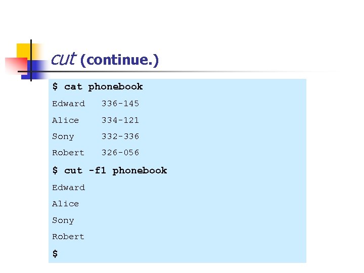 cut (continue. ) $ cat phonebook Edward 336 -145 Alice 334 -121 Sony 332