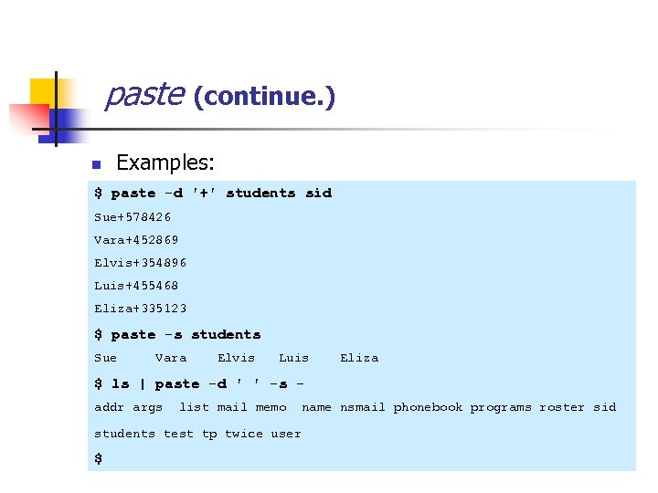 paste (continue. ) n Examples: $ paste -d '+' students sid Sue+578426 Vara+452869 Elvis+354896