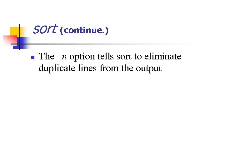 sort (continue. ) n The –n option tells sort to eliminate duplicate lines from