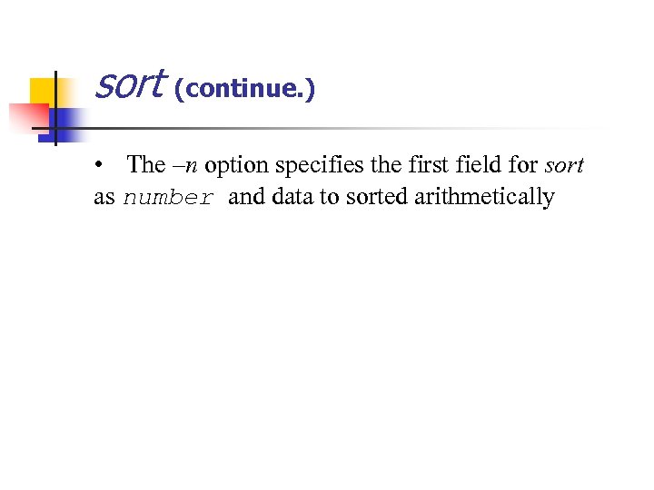 sort (continue. ) • The –n option specifies the first field for sort as