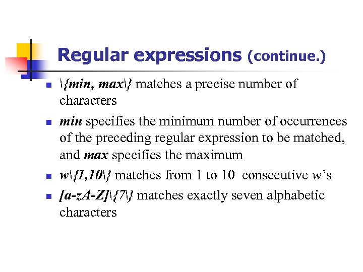 Regular expressions n n (continue. ) {min, max} matches a precise number of characters