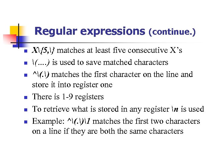 Regular expressions n n n (continue. ) X{5, } matches at least five consecutive