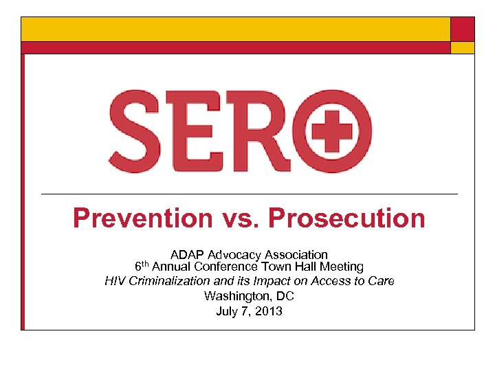 Prevention vs. Prosecution ADAP Advocacy Association Annual Conference Town Hall Meeting HIV Criminalization and