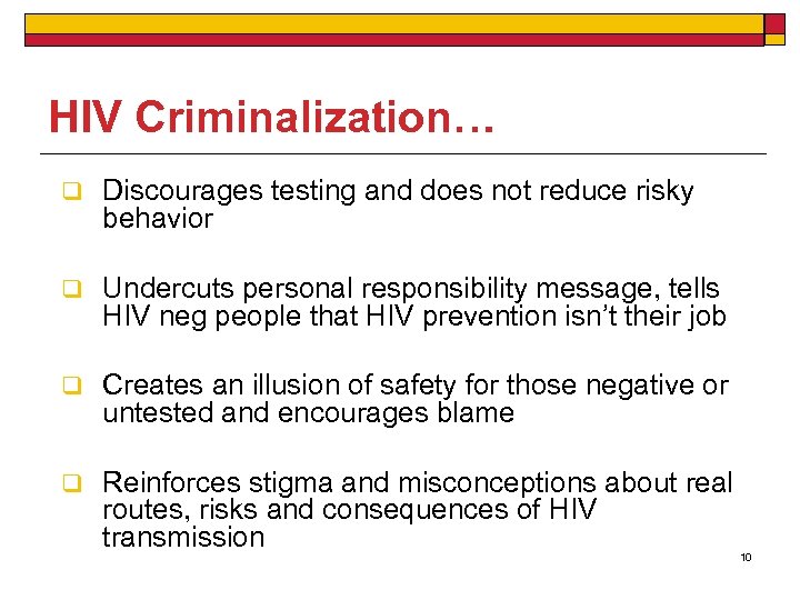 HIV Criminalization… q Discourages testing and does not reduce risky behavior q Undercuts personal