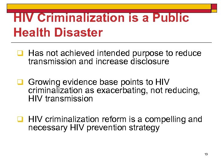 HIV Criminalization is a Public Health Disaster q Has not achieved intended purpose to