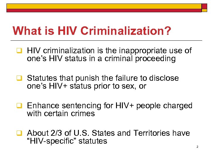 What is HIV Criminalization? q HIV criminalization is the inappropriate use of one’s HIV