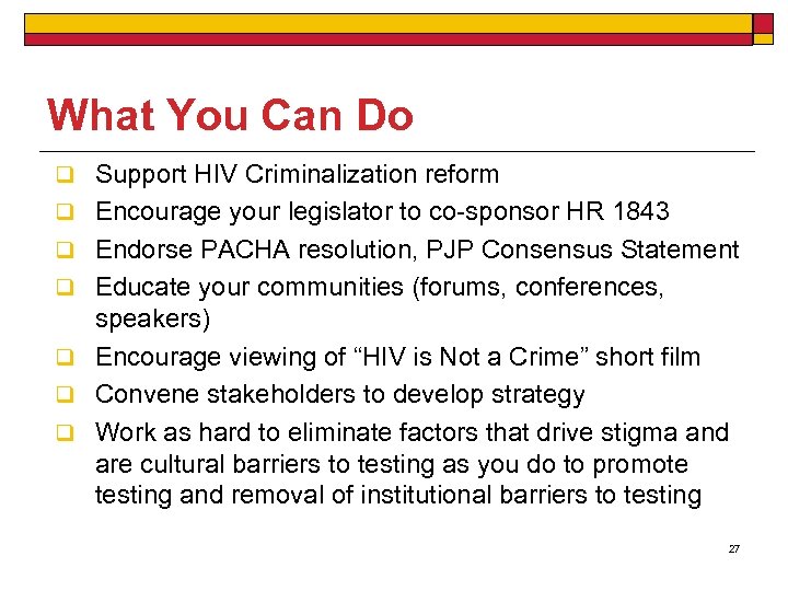 What You Can Do q Support HIV Criminalization reform q Encourage your legislator to
