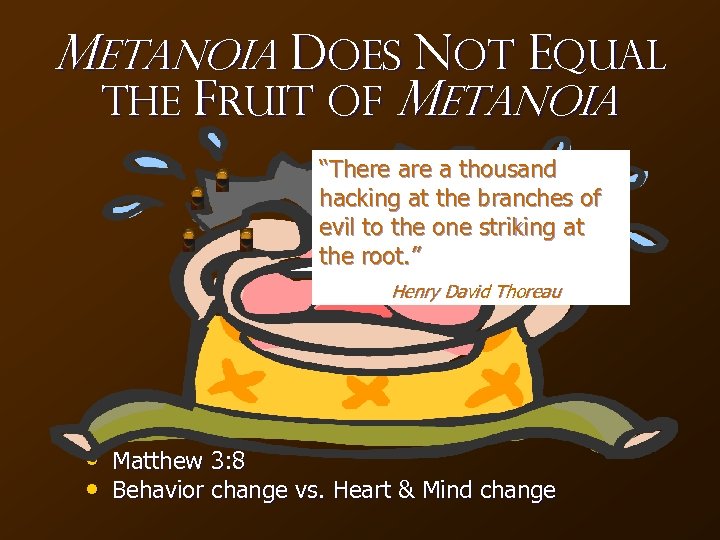 Metanoia Does NOT Equal the Fruit of Metanoia “There a thousand hacking at the