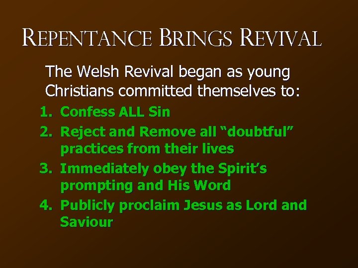 Repentance Brings Revival The Welsh Revival began as young Christians committed themselves to: 1.