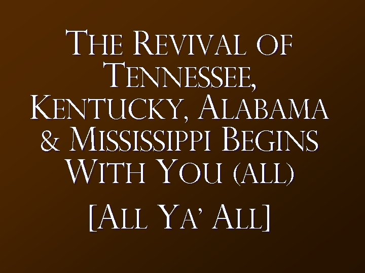 The Revival Of Tennessee, Kentucky, Alabama & Mississippi Begins With You (all) [All Ya'