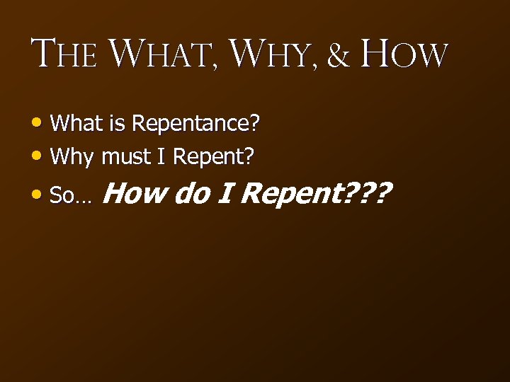 The What, Why, & How • What is Repentance? • Why must I Repent?