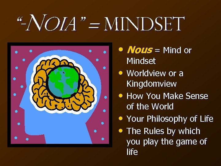 “-Noia” = Mindset • Nous = Mind or • • Mindset Worldview or a