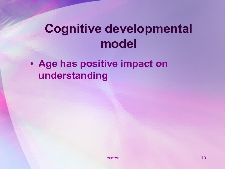 Cognitive developmental model • Age has positive impact on understanding exeter 10 