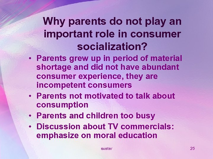 Why parents do not play an important role in consumer socialization? • Parents grew