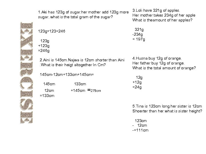 1. Aki has 123 g of sugar. her mother add 123 g more 3.