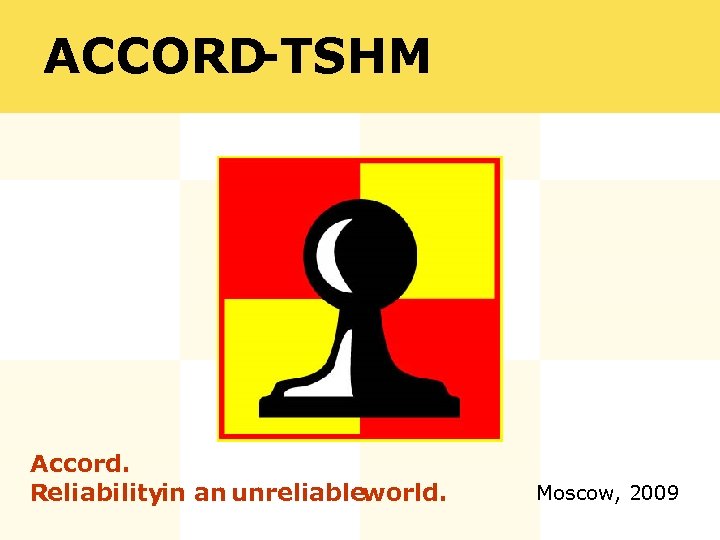 ACCORD -TSHM Accord. Reliabilityin an unreliableworld. Moscow, 2009 