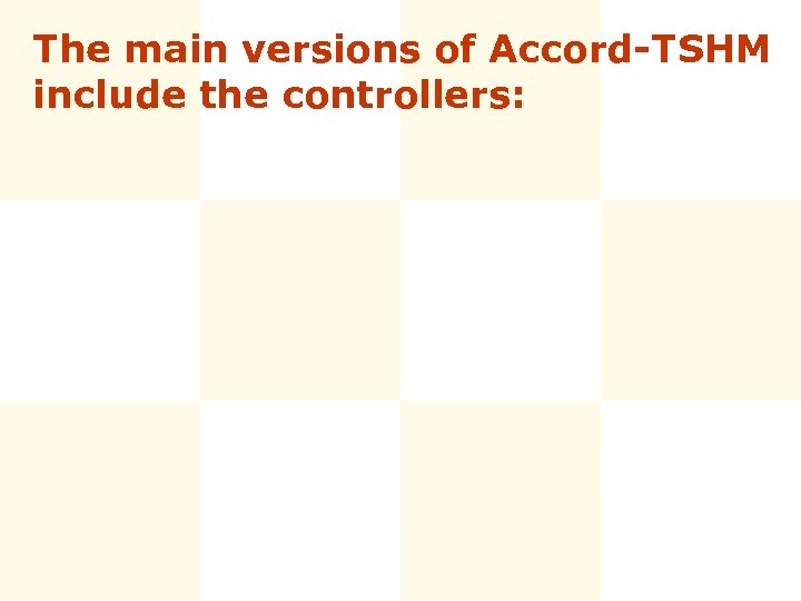 The main versions of Accord-TSHM include the controllers: 